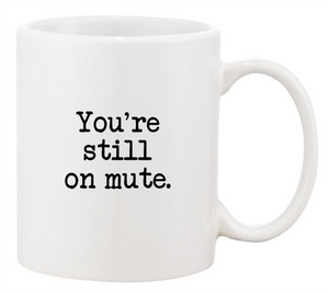 'You're Still On Mute' Mug